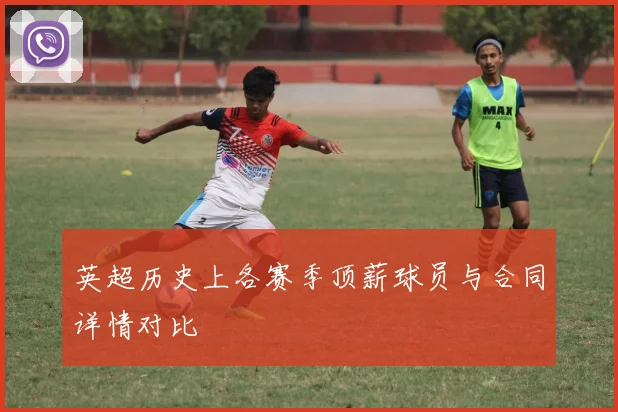 英超历史上各赛季顶薪球员与合同详情对比