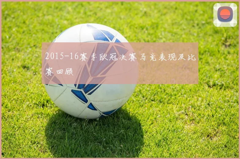 2015-16赛季欧冠决赛马竞表现及比赛回顾